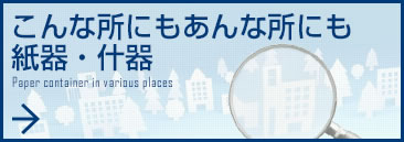 こんな所にもあんな所にも紙器・什器